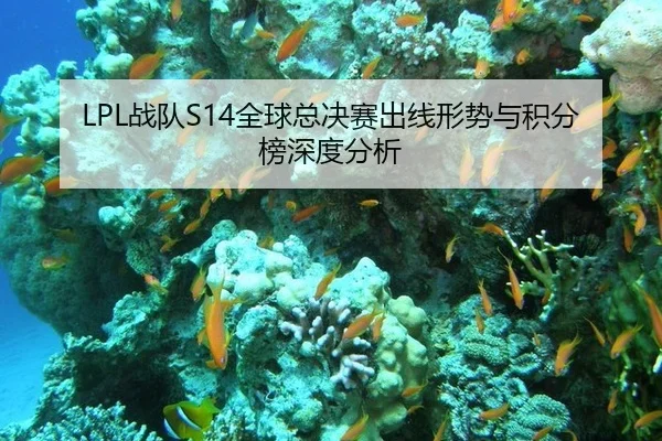 LPL战队S14全球总决赛出线形势与积分榜深度分析