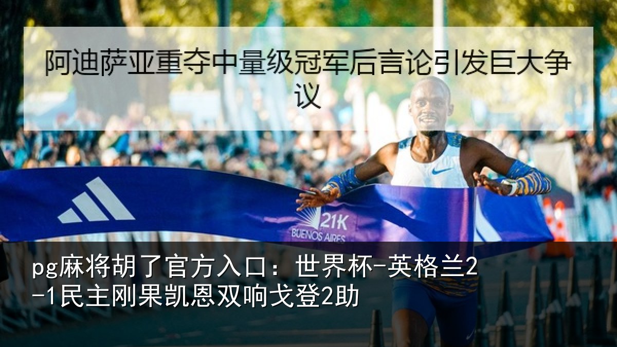 pg麻将胡了官方入口：世界杯-英格兰2-1民主刚果凯恩双响戈登2助