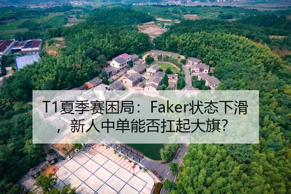 T1夏季赛困局：Faker状态下滑，新人中单能否扛起大旗？