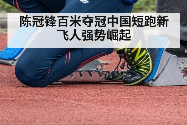 陈冠锋百米夺冠中国短跑新飞人强势崛起